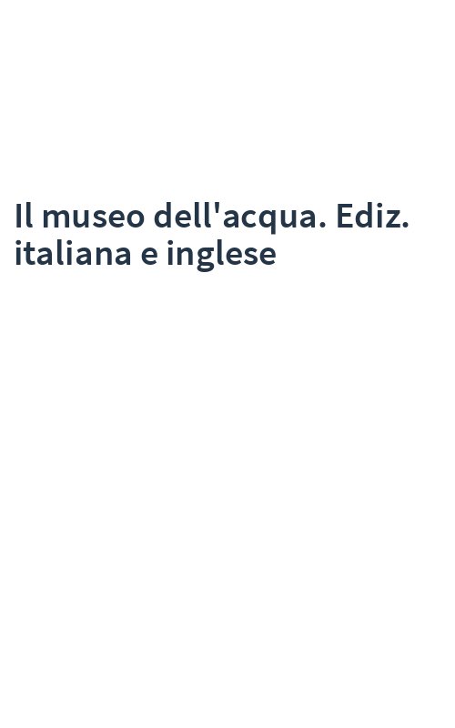 Il museo dell'acqua. Ediz. italiana e inglese