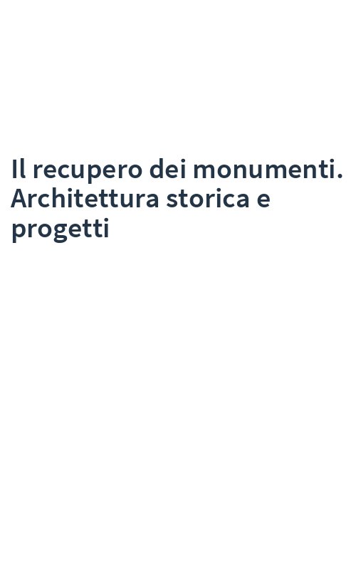 Il recupero dei monumenti. Architettura storica e progetti