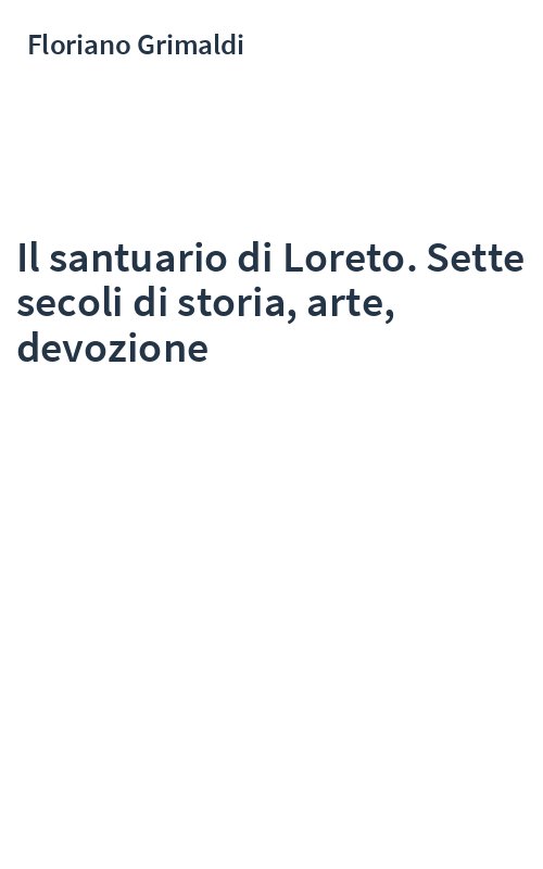 Il santuario di Loreto. Sette secoli di storia, arte, devozione