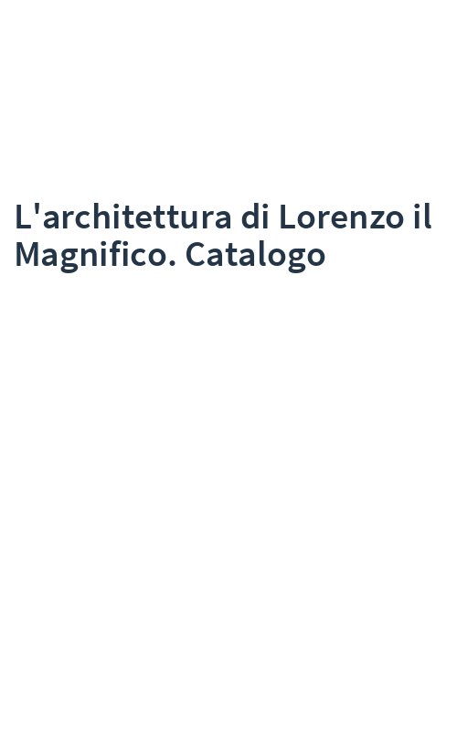 L'architettura di Lorenzo il Magnifico. Catalogo