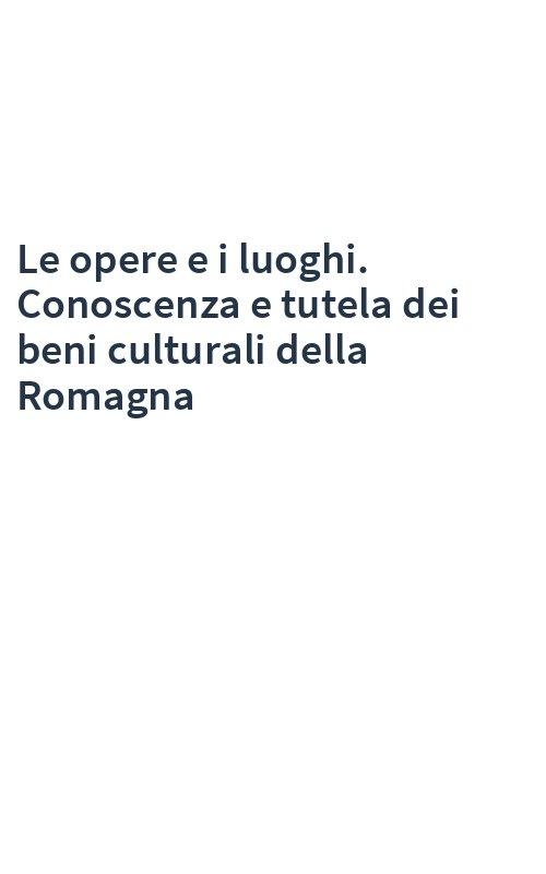 Le opere e i luoghi. Conoscenza e tutela dei beni culturali della Romagna