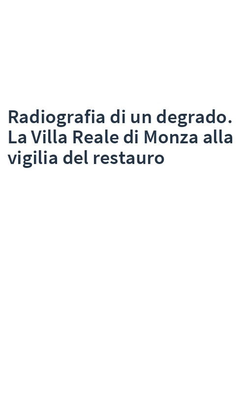 Radiografia di un degrado. La Villa Reale di Monza alla vigilia del restauro