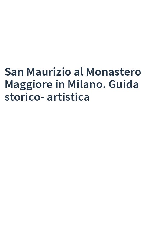 San Maurizio al Monastero Maggiore in Milano. Guida storico-artistica