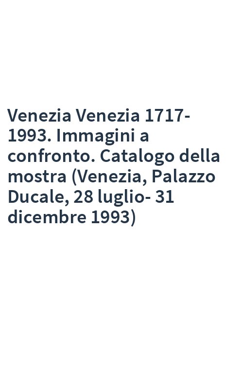 Venezia Venezia 1717-1993. Immagini a confronto. Catalogo della mostra (Venezia, Palazzo Ducale, 28 luglio-31 dicembre 1993)