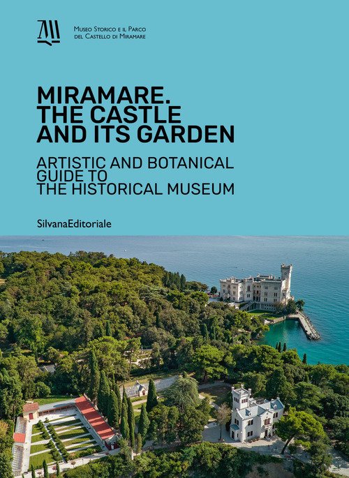 Miramare. The Castle and its garden. Artistic and botanical guide to the Historical Museum