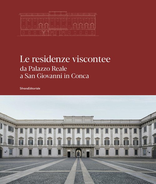 Le residenze viscontee. Da Palazzo Reale a San Giovanni in Conca