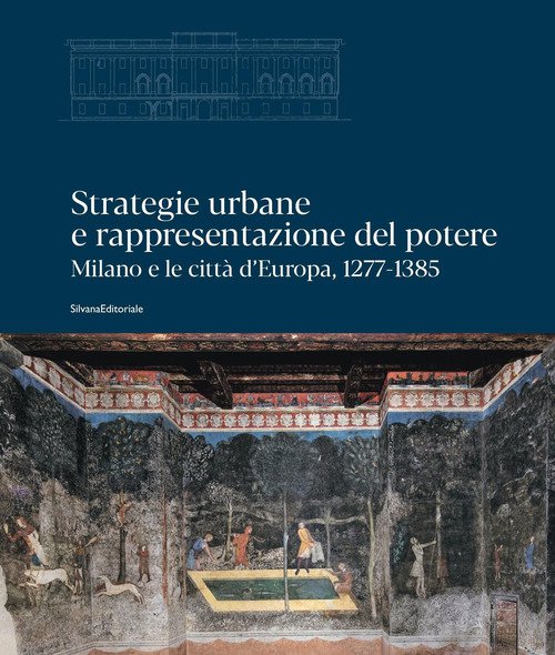 Strategie urbane e rappresentazione del potere. Milano e le città d'Europa, 1277-1385