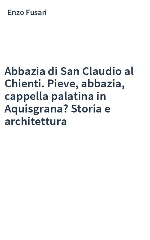 Abbazia di San Claudio al Chienti. Pieve, abbazia, cappella palatina in Aquisgrana? Storia e architettura