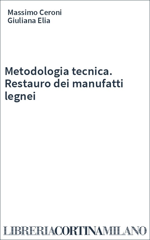 Metodologia tecnica. Restauro dei manufatti legnei