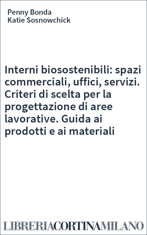 Interni biosostenibili: spazi commerciali, uffici, servizi. Criteri di scelta per la progettazione di aree lavorative. Guida ai prodotti e ai materiali