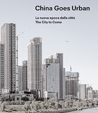 China goes urban. La nuova epoca della città-The city to come