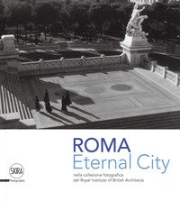 Eternal city. Roma nella collezione fotografica del Royal Institute of British Architects