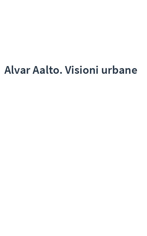 Alvar Aalto. Visioni urbane