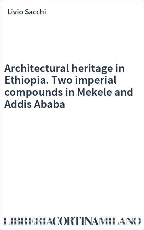 Architectural heritage in Ethiopia. Two imperial compounds in Mekele and Addis Ababa