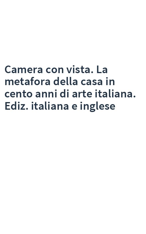 Camera con vista. La metafora della casa in cento anni di arte italiana. Ediz. italiana e inglese