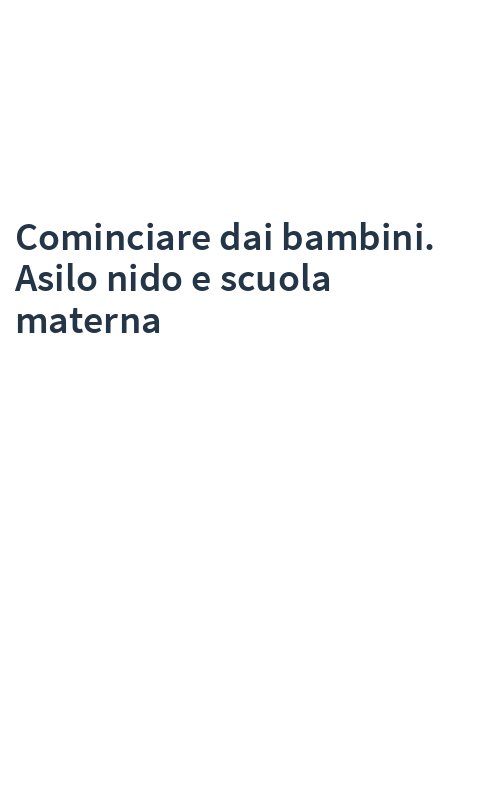 Cominciare dai bambini. Asilo nido e scuola materna