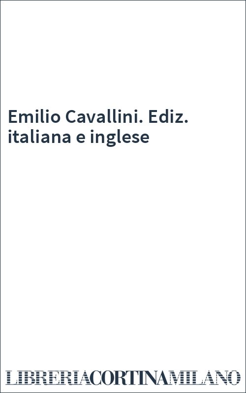 Emilio Cavallini. Ediz. italiana e inglese