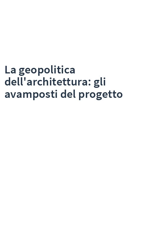 La geopolitica dell'architettura: gli avamposti del progetto
