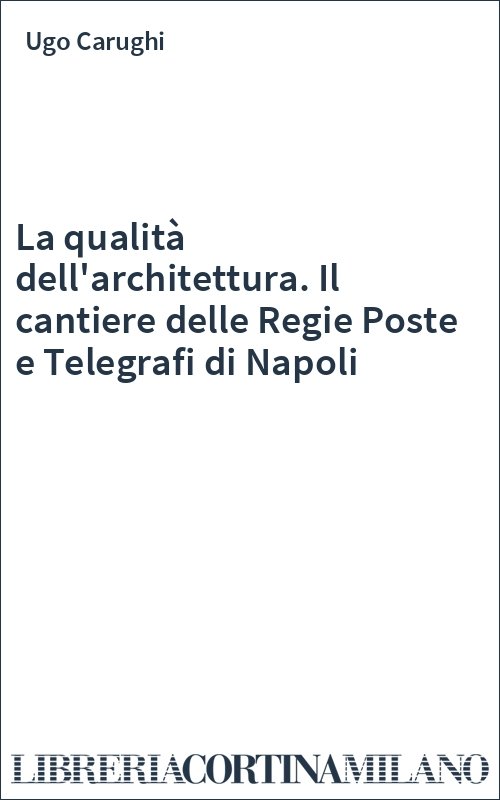 La qualità dell'architettura. Il cantiere delle Regie Poste e Telegrafi di Napoli