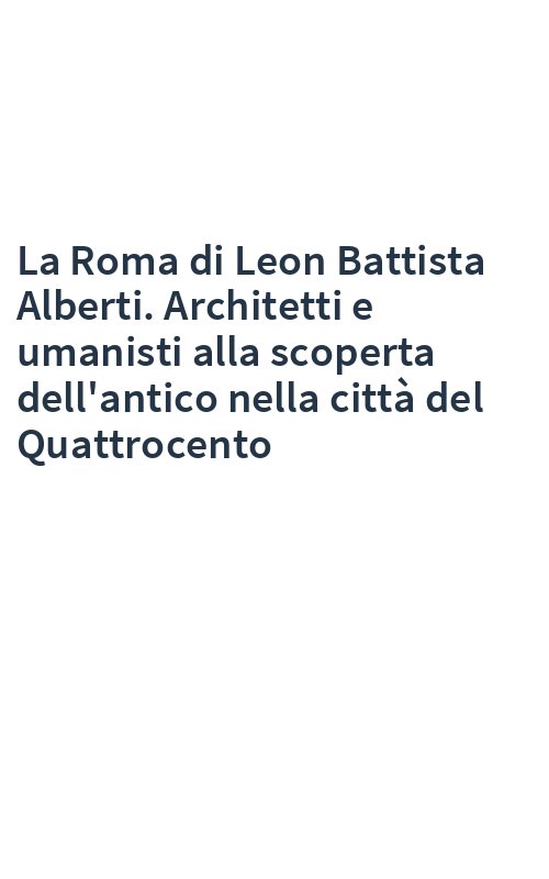 La Roma di Leon Battista Alberti. Architetti e umanisti alla scoperta dell'antico nella città del Quattrocento