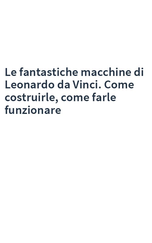Le fantastiche macchine di Leonardo da Vinci. Come costruirle, come farle funzionare