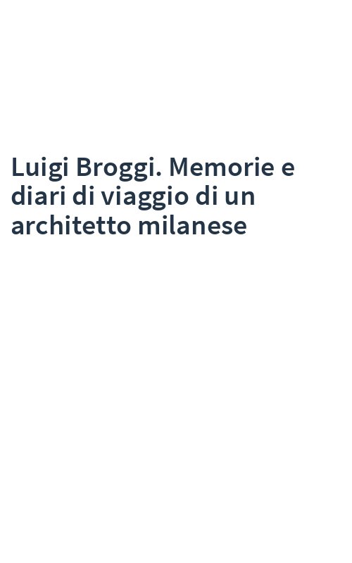 Luigi Broggi. Memorie e diari di viaggio di un architetto milanese