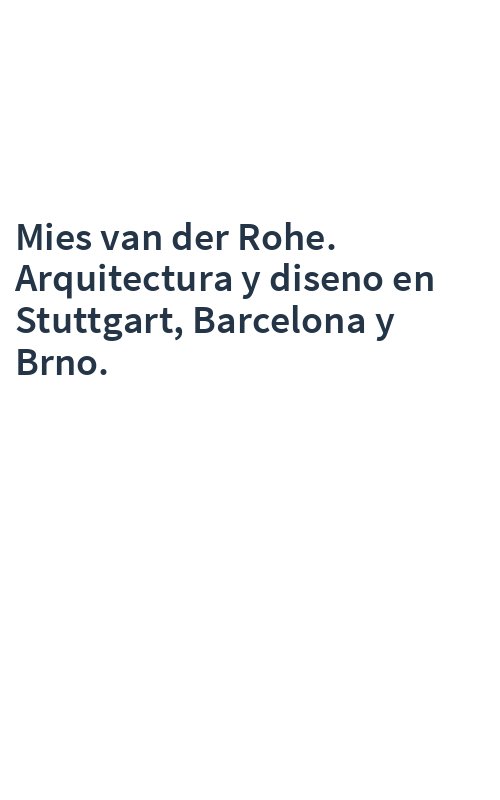 Mies van der Rohe. Arquitectura y diseno en Stuttgart, Barcelona y Brno.