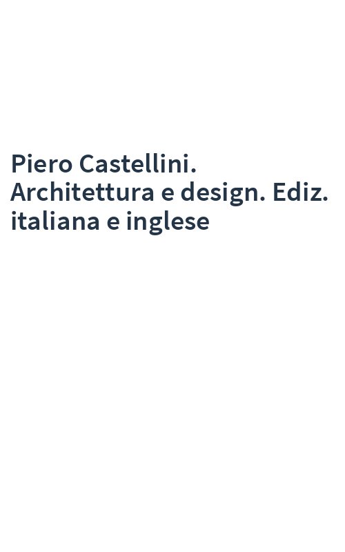 Piero Castellini. Architettura e design. Ediz. italiana e inglese