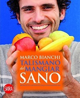 Il talismano del mangiar sano. 200 ricette certificate dalla Fondazione IEO