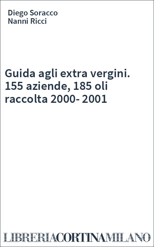Guida agli extra vergini. 155 aziende, 185 oli raccolta 2000-2001