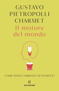 Il motore del mondo. Come sono cambiati i sentimenti