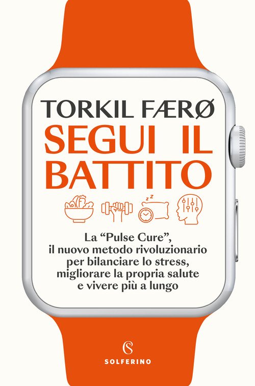 Segui il battito. La «pulse cure», il nuovo metodo rivoluzionario per bilanciare lo stress, migliorare la propria salute e vivere più a lungo