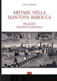 Abitare nella Mantova barocca. Palazzo Valenti Gonzaga
