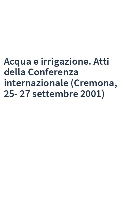Acqua e irrigazione. Atti della Conferenza internazionale (Cremona, 25-27 settembre 2001)