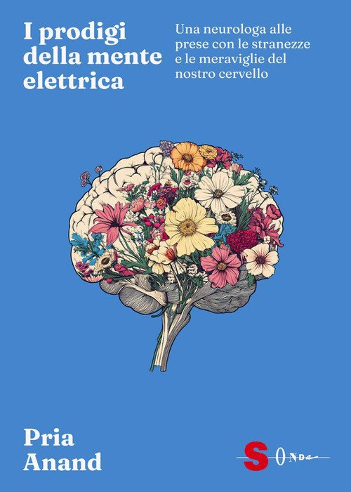 I prodigi della mente elettrica. Una neurologa alle prese con le stranezze e le meraviglie del nostro cervello