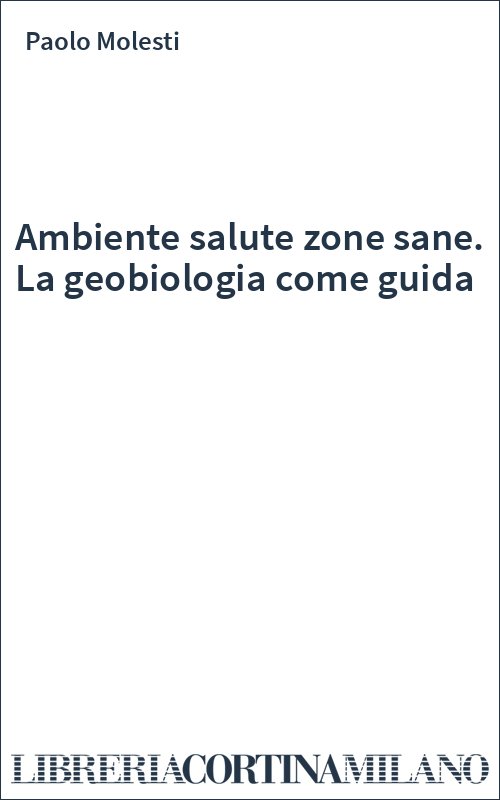Ambiente salute zone sane. La geobiologia come guida