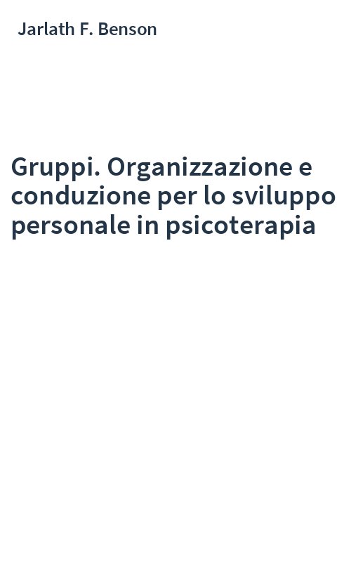 Gruppi. Organizzazione e conduzione per lo sviluppo personale in psicoterapia