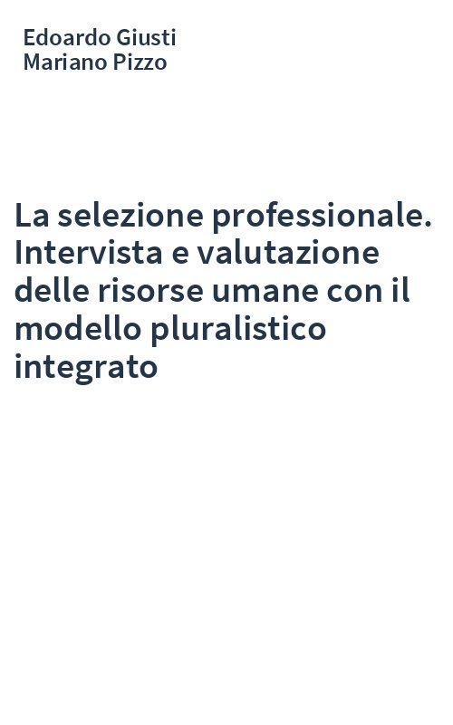 La selezione professionale. Intervista e valutazione delle risorse umane con il modello pluralistico integrato