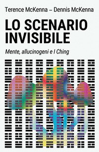 Lo scenario invisibile. Mente, allucinogeni e I Ching
