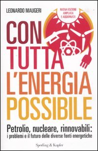 Con tutta l'energia possibile. Petrolio, nucleare, rinnovabili: i problemi e il futuro delle diverse fonti energetiche