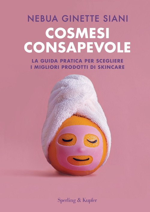 Cosmesi consapevole. La guida pratica per scegliere i migliori prodotti di skincare