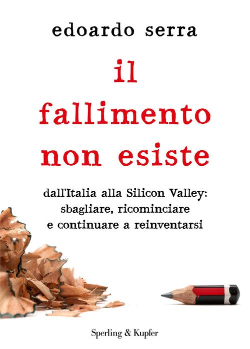 Il fallimento non esiste. Dall'Italia alla Silicon Valley: sbagliare, ricominciare e continuare a reinventarsi