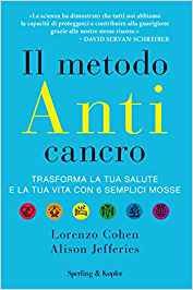 Il metodo anticancro. Trasforma la tua salute e la tua vita con 6 semplici mosse