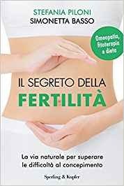 Il segreto della fertilità. La via naturale per superare le difficoltà al concepimento