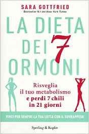 La dieta dei 7 ormoni. Risveglia il tuo metabolismo e perdi 7 chili in 21 giorni
