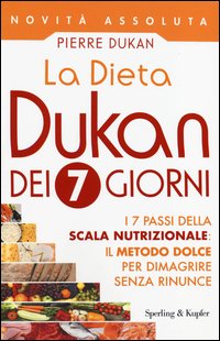 La dieta Dukan dei 7 giorni. I 7 passi della scala nutrizionale: il metodo dolce per dimagrire senza rinunce