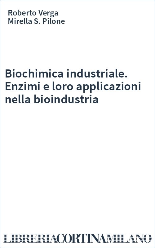 Biochimica industriale. Enzimi e loro applicazioni nella bioindustria
