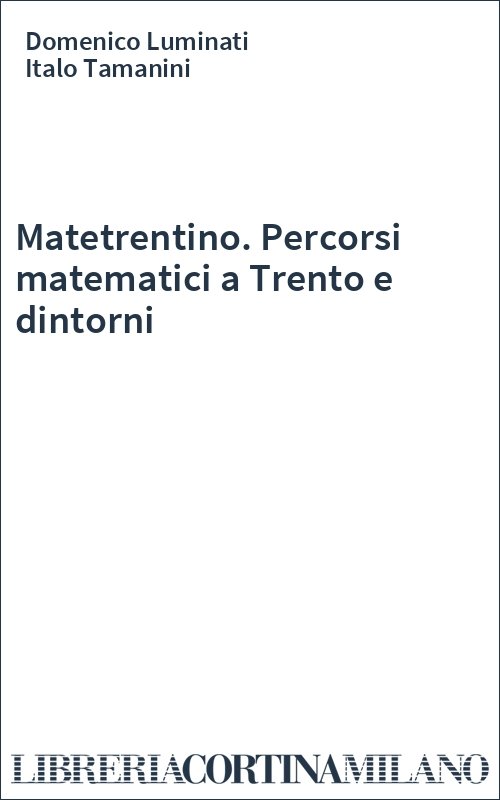 Matetrentino. Percorsi matematici a Trento e dintorni