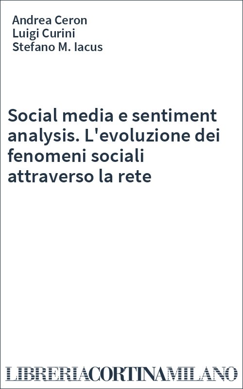 Social media e sentiment analysis. L'evoluzione dei fenomeni sociali attraverso la rete
