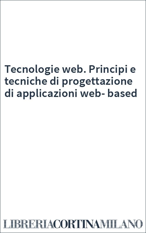Tecnologie web. Principi e tecniche di progettazione di applicazioni web-based
